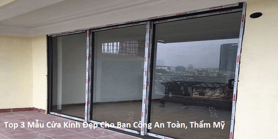Top 3 Mẫu Cửa Kính Đẹp Cho Ban Công An Toàn, Thẩm Mỹ